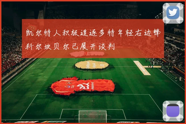 凯尔特人积极追逐多特年轻右边锋科尔坎贝尔已展开谈判