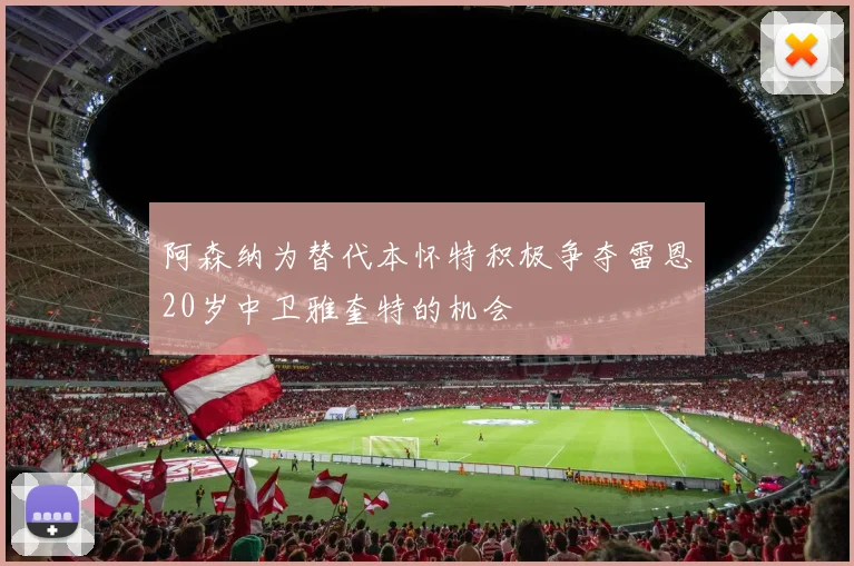 阿森纳为替代本怀特积极争夺雷恩20岁中卫雅奎特的机会